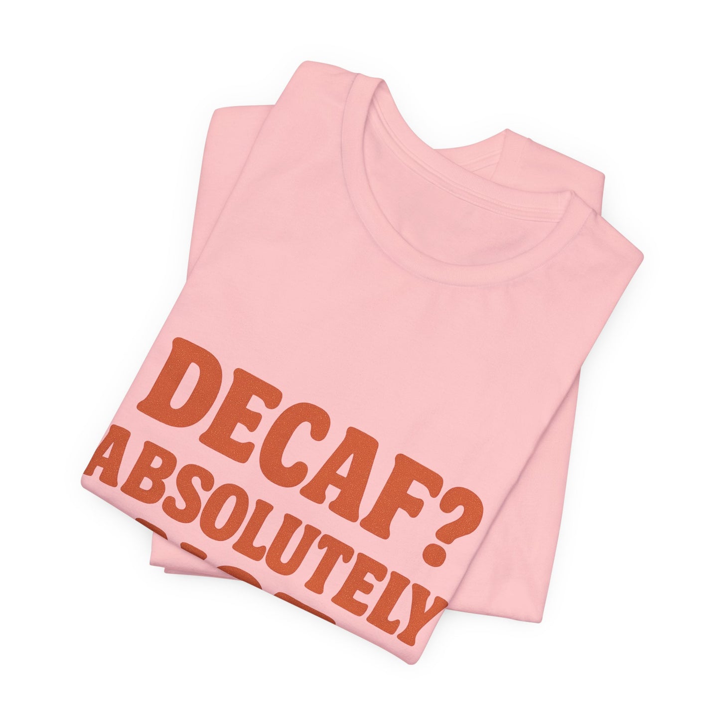 Decaf? Abssolutely Not Unisex Jersey Short Sleeve Tee T-shirt