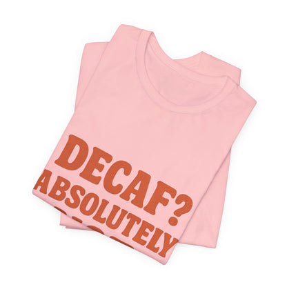 Decaf? Abssolutely Not Unisex Jersey Short Sleeve Tee T-shirt