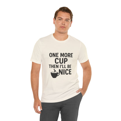 One More Cup Then I'll Be Nice Coffee Unisex Jersey Short Sleeve Tee T-shirt