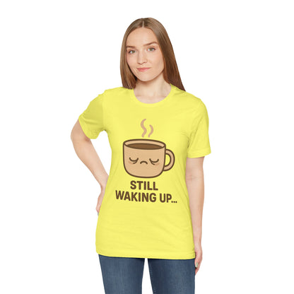 Still Waking Up Sleepy Coffee Cup Unisex Jersey Short Sleeve Tee T-shirt