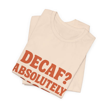 Decaf? Abssolutely Not Unisex Jersey Short Sleeve Tee T-shirt