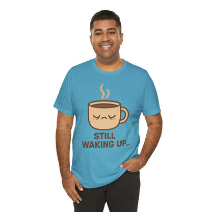 Still Waking Up Sleepy Coffee Cup Unisex Jersey Short Sleeve Tee T-shirt