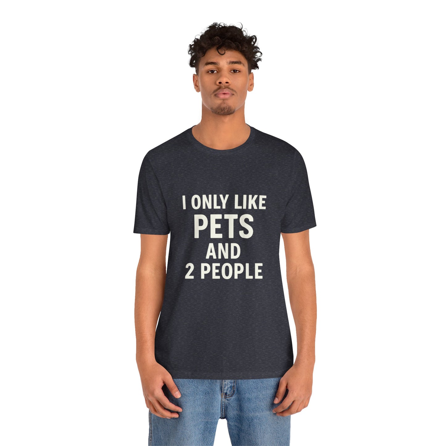 I Only Like Pets Unisex Jersey Short Sleeve Tee T-shirt