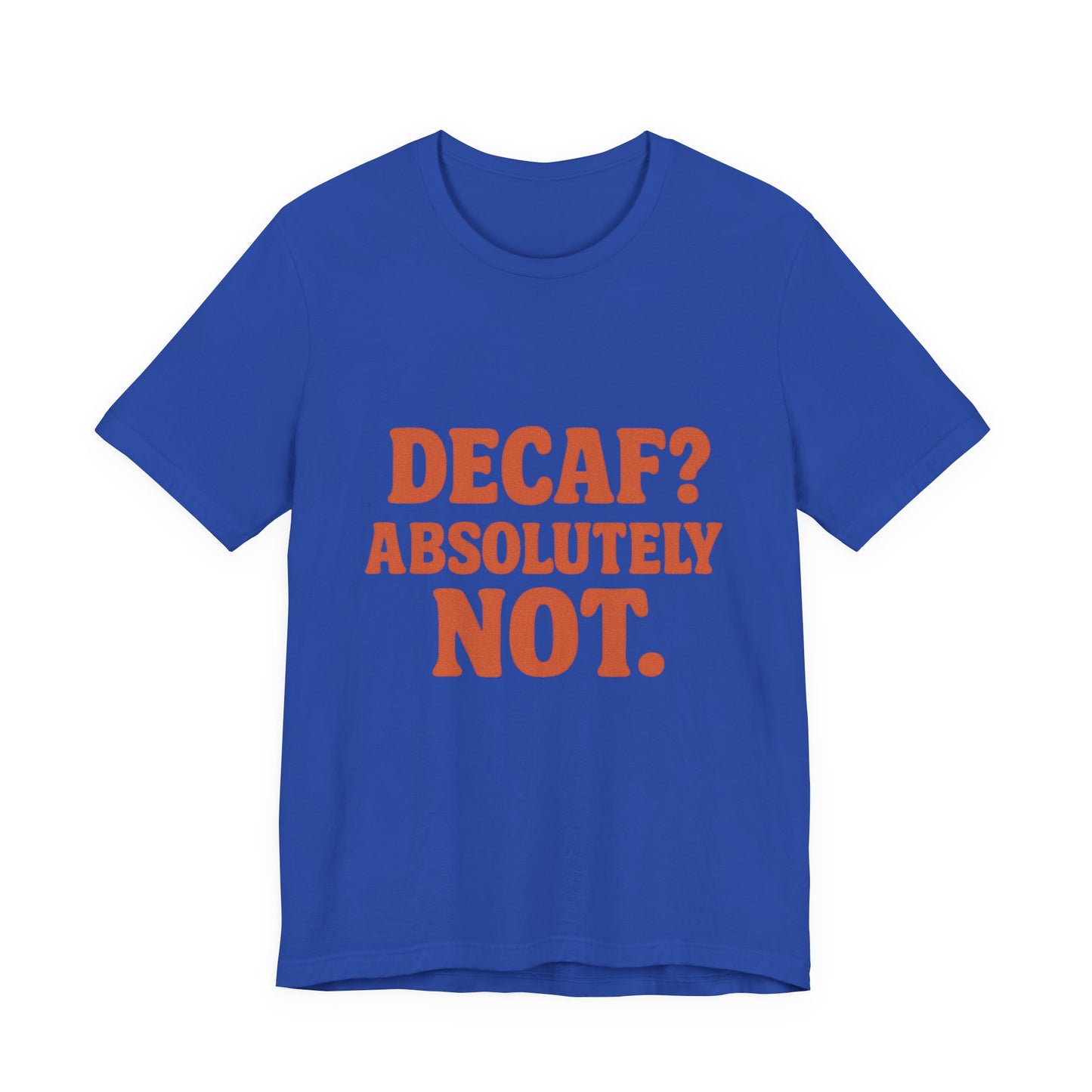 Decaf? Abssolutely Not Unisex Jersey Short Sleeve Tee T-shirt