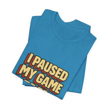 I Paused My Game To Be Here Unisex Jersey Short Sleeve Tee T-shirt