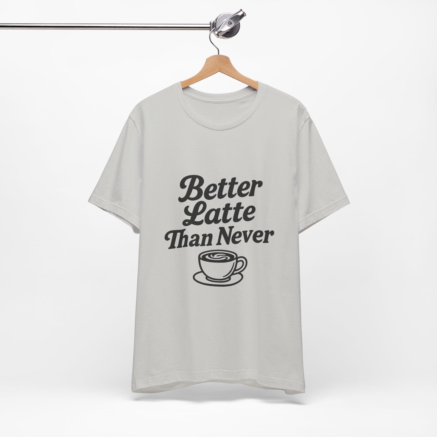 Better Latte Than Never Coffee Cup Unisex Jersey Short Sleeve Tee T-shirt