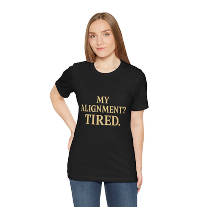 My Alignment? Tired Unisex Jersey Short Sleeve Tee T-shirt