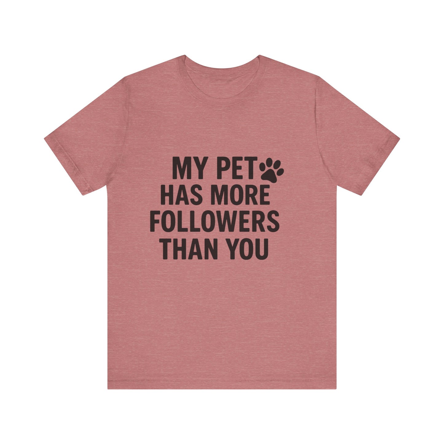 My Pet Has More Followers Than You Unisex Jersey Short Sleeve Tee T-shirt