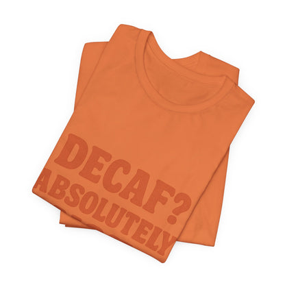Decaf? Abssolutely Not Unisex Jersey Short Sleeve Tee T-shirt