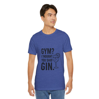 I Thought You Said Gin Unisex Jersey Short Sleeve Tee T-shirt