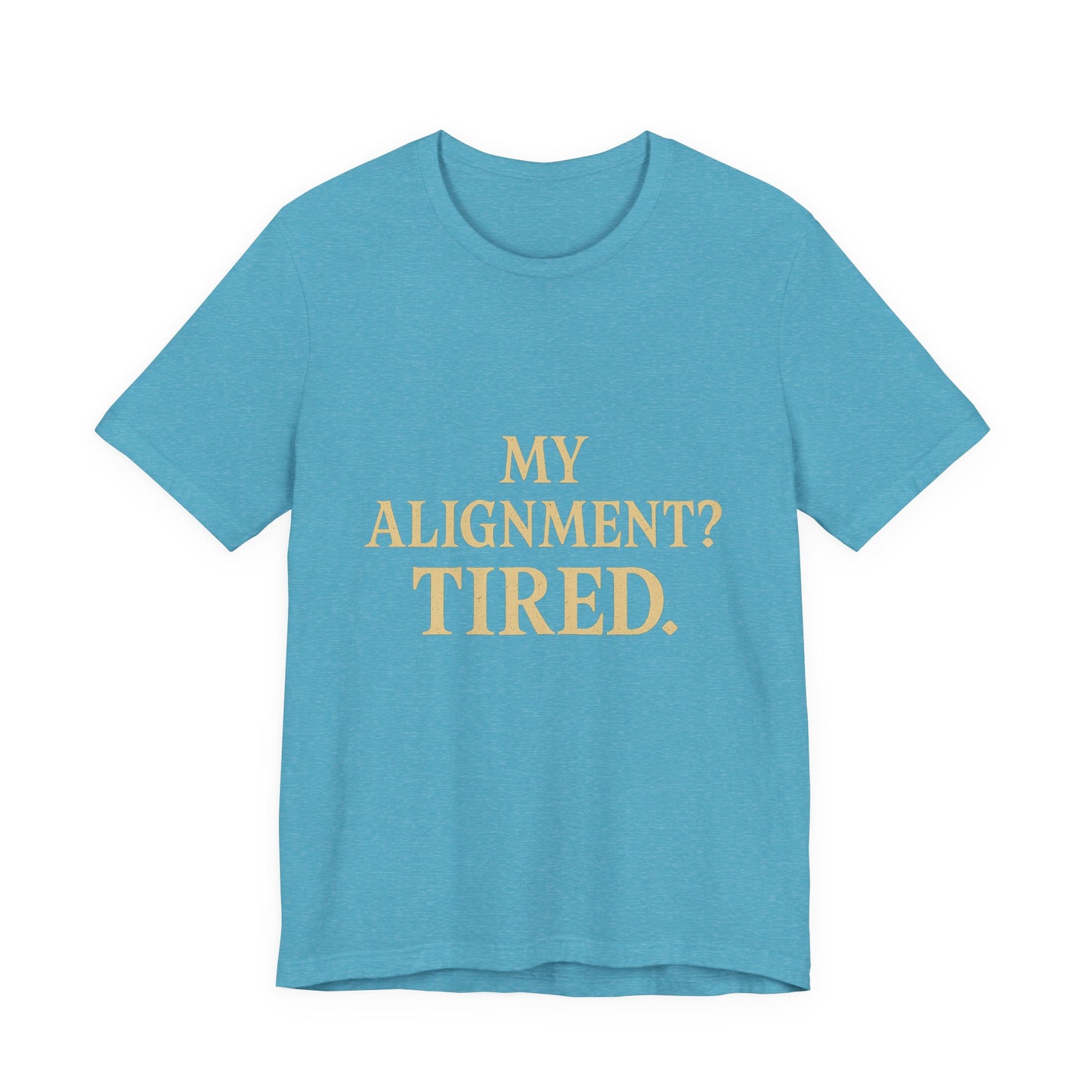 My Alignment? Tired Unisex Jersey Short Sleeve Tee T-shirt