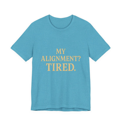 My Alignment? Tired Unisex Jersey Short Sleeve Tee T-shirt