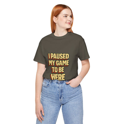 I Paused My Game To Be Here Unisex Jersey Short Sleeve Tee T-shirt