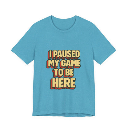 I Paused My Game To Be Here Unisex Jersey Short Sleeve Tee T-shirt
