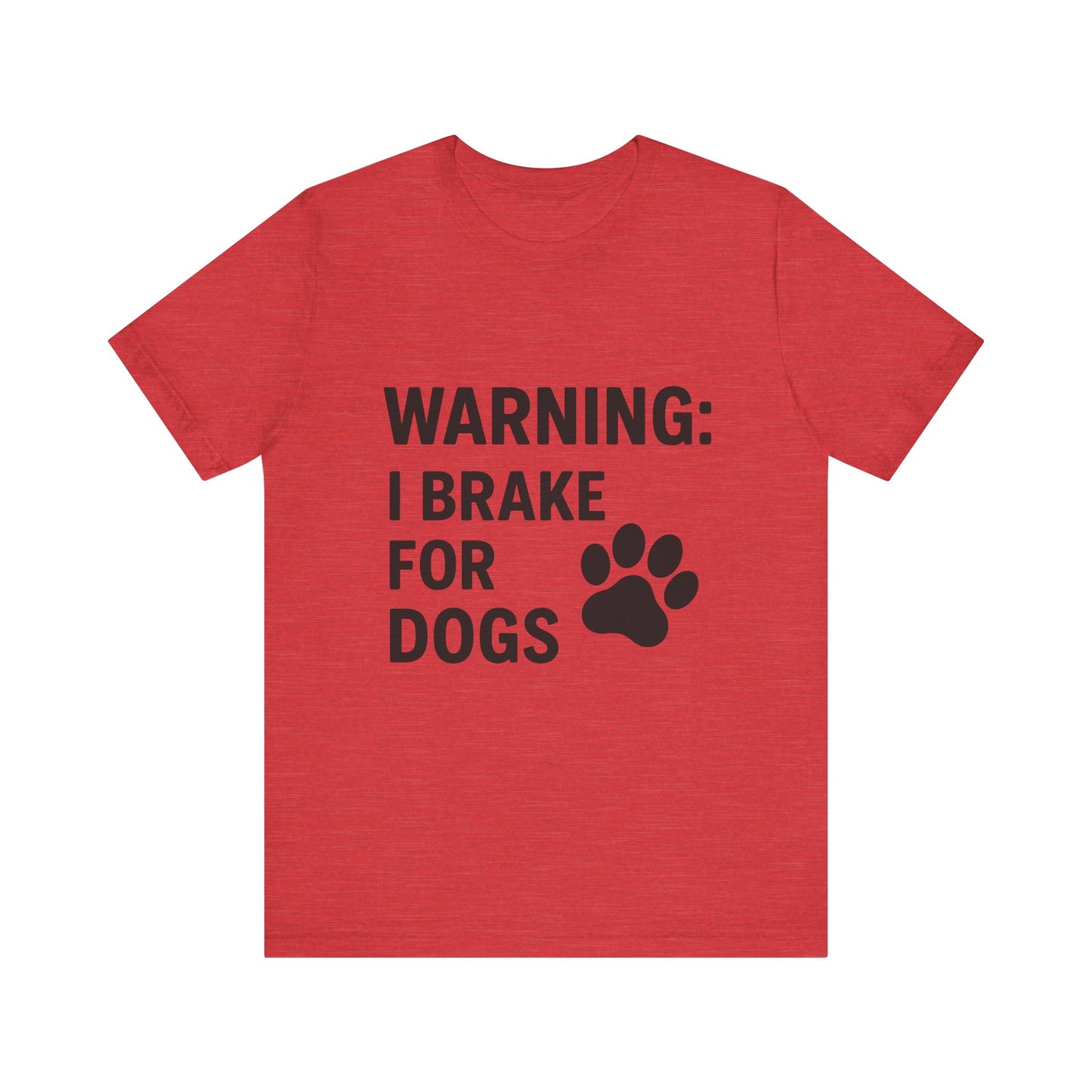 I Brake For Dogs Unisex Jersey Short Sleeve Tee T-shirt