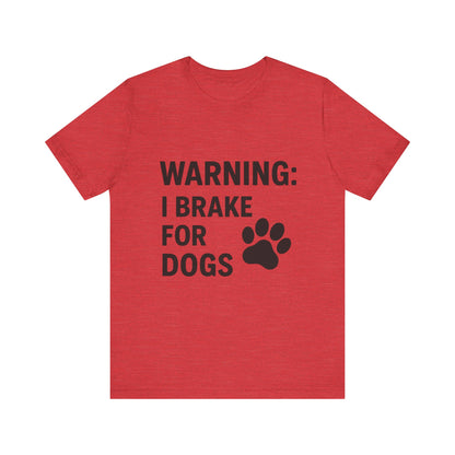 I Brake For Dogs Unisex Jersey Short Sleeve Tee T-shirt