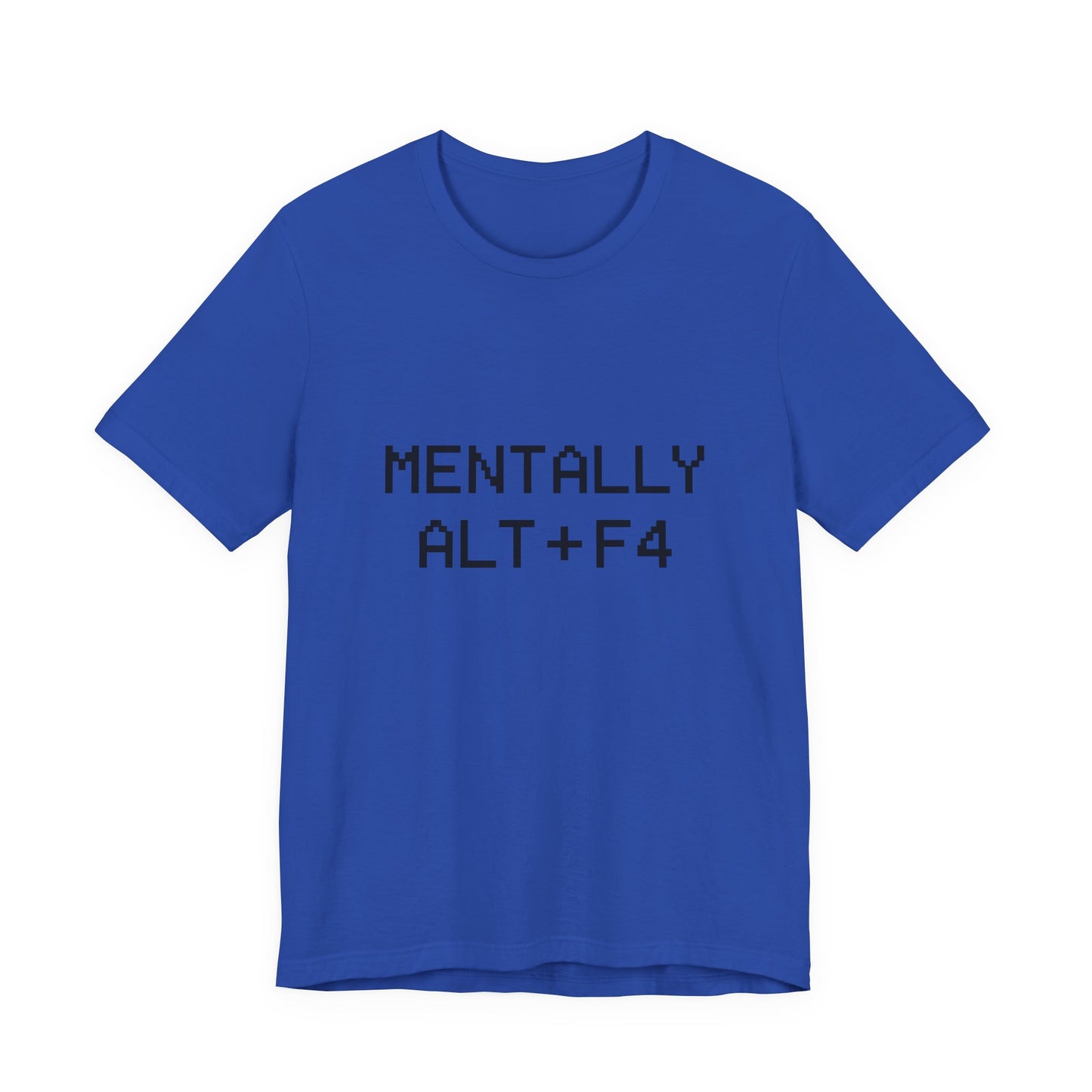Mentally Alt + F4 Geeky Humor Unisex Jersey Short Sleeve Tee T-shirt