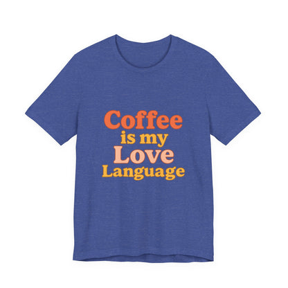 Coffee Is My Love Language Unisex Jersey Short Sleeve Tee T-shirt