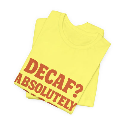 Decaf? Abssolutely Not Unisex Jersey Short Sleeve Tee T-shirt