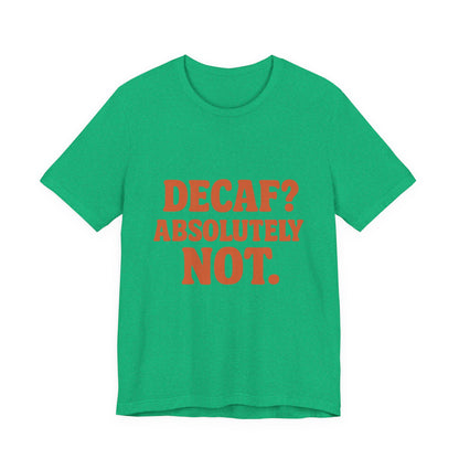 Decaf? Abssolutely Not Unisex Jersey Short Sleeve Tee T-shirt
