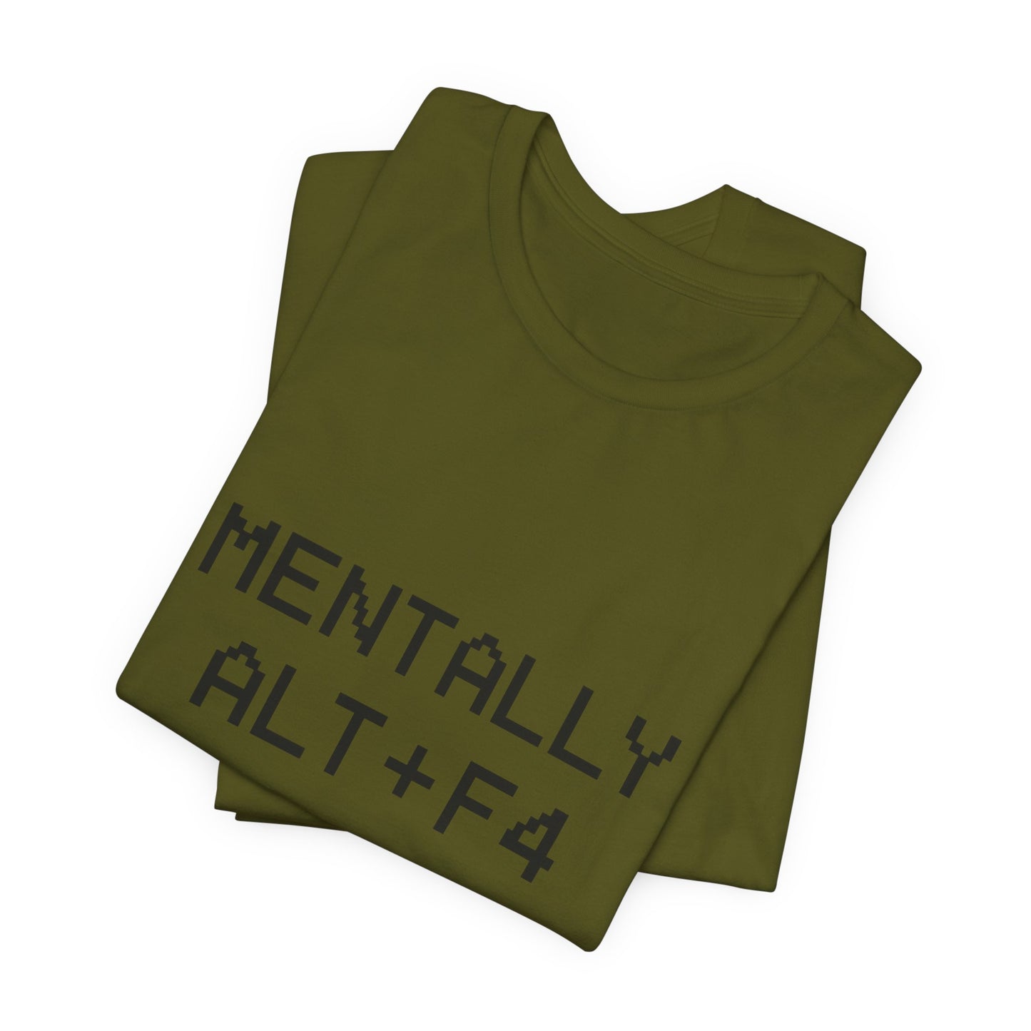 Mentally Alt + F4 Geeky Humor Unisex Jersey Short Sleeve Tee T-shirt
