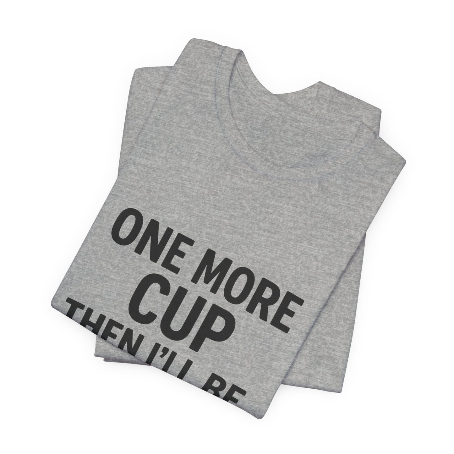 One More Cup Then I'll Be Nice Coffee Unisex Jersey Short Sleeve Tee T-shirt