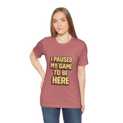 I Paused My Game To Be Here Unisex Jersey Short Sleeve Tee T-shirt