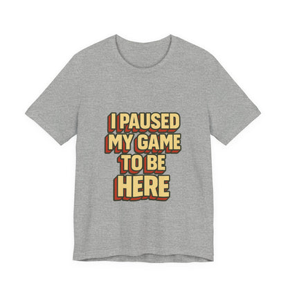 I Paused My Game To Be Here Unisex Jersey Short Sleeve Tee T-shirt