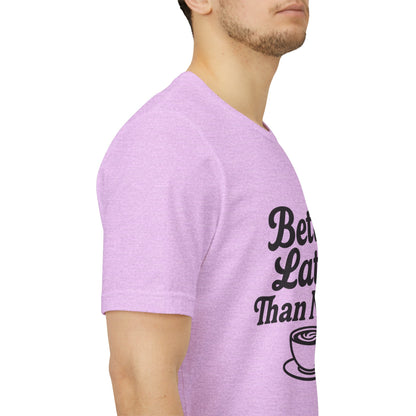 Better Latte Than Never Coffee Cup Unisex Jersey Short Sleeve Tee T-shirt
