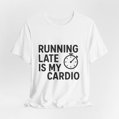 Running Late Is My Cardio Unisex Jersey Short Sleeve Tee T-shirt