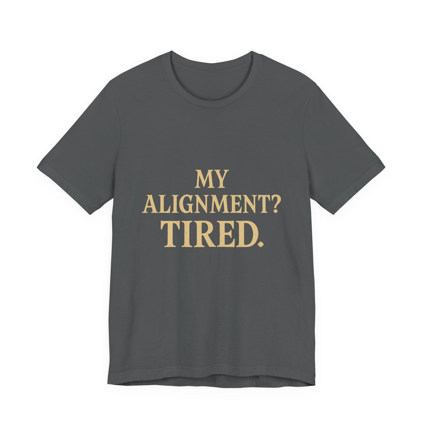 My Alignment? Tired Unisex Jersey Short Sleeve Tee T-shirt