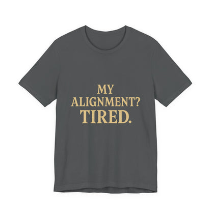 My Alignment? Tired Unisex Jersey Short Sleeve Tee T-shirt