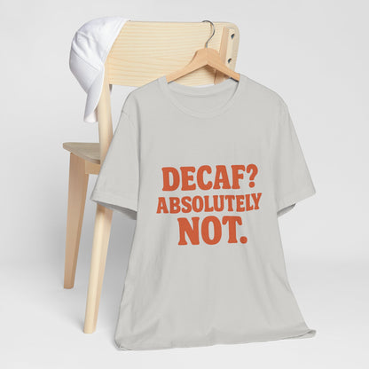 Decaf? Abssolutely Not Unisex Jersey Short Sleeve Tee T-shirt