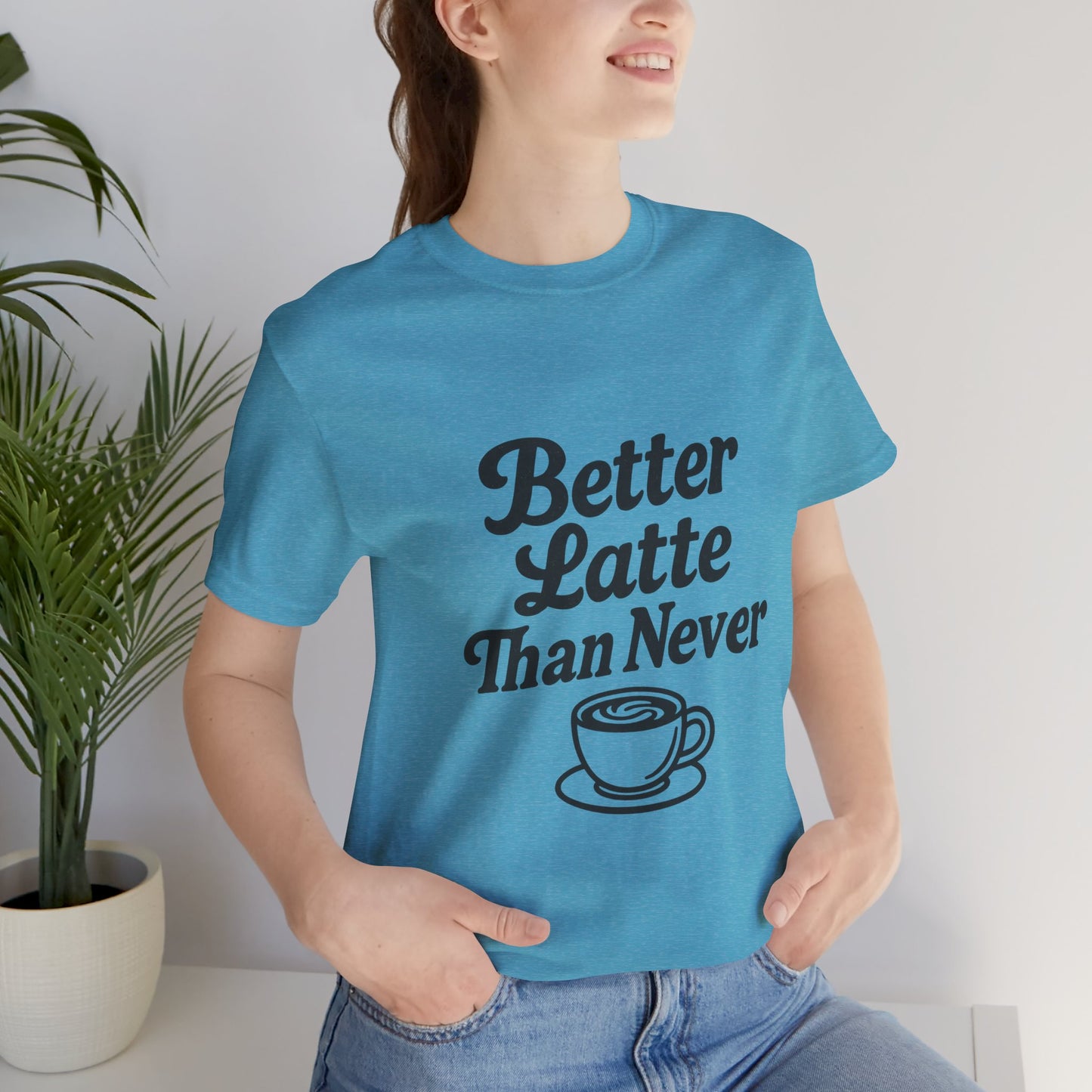 Better Latte Than Never Coffee Cup Unisex Jersey Short Sleeve Tee T-shirt