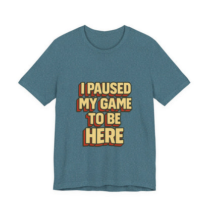 I Paused My Game To Be Here Unisex Jersey Short Sleeve Tee T-shirt