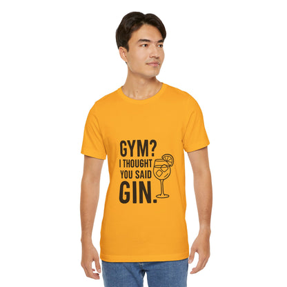 I Thought You Said Gin Unisex Jersey Short Sleeve Tee T-shirt