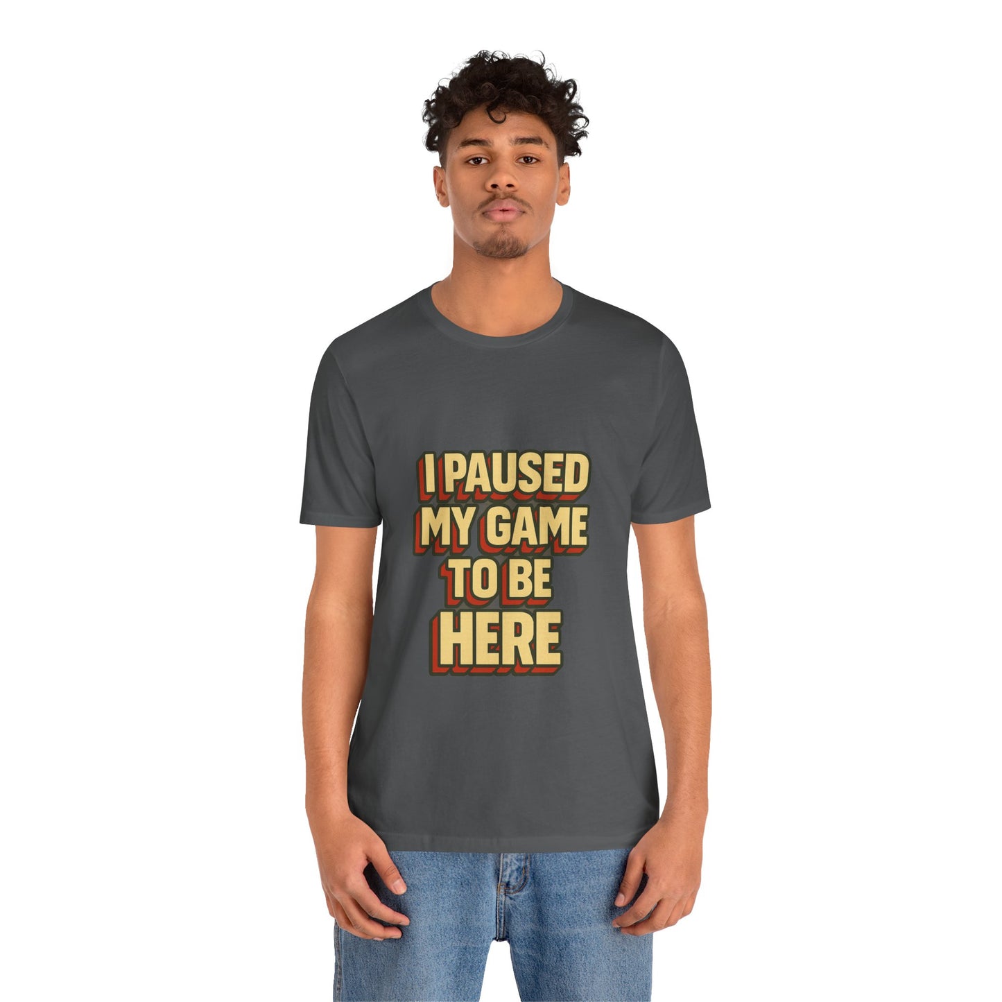 I Paused My Game To Be Here Unisex Jersey Short Sleeve Tee T-shirt