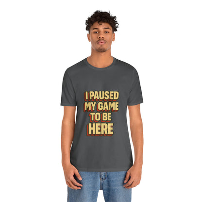 I Paused My Game To Be Here Unisex Jersey Short Sleeve Tee T-shirt