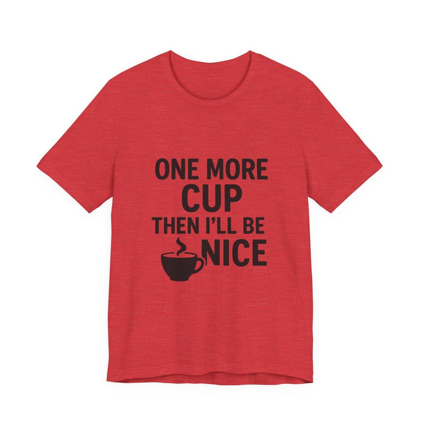 One More Cup Then I'll Be Nice Coffee Unisex Jersey Short Sleeve Tee T-shirt