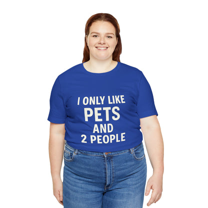 I Only Like Pets Unisex Jersey Short Sleeve Tee T-shirt