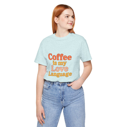 Coffee Is My Love Language Unisex Jersey Short Sleeve Tee T-shirt