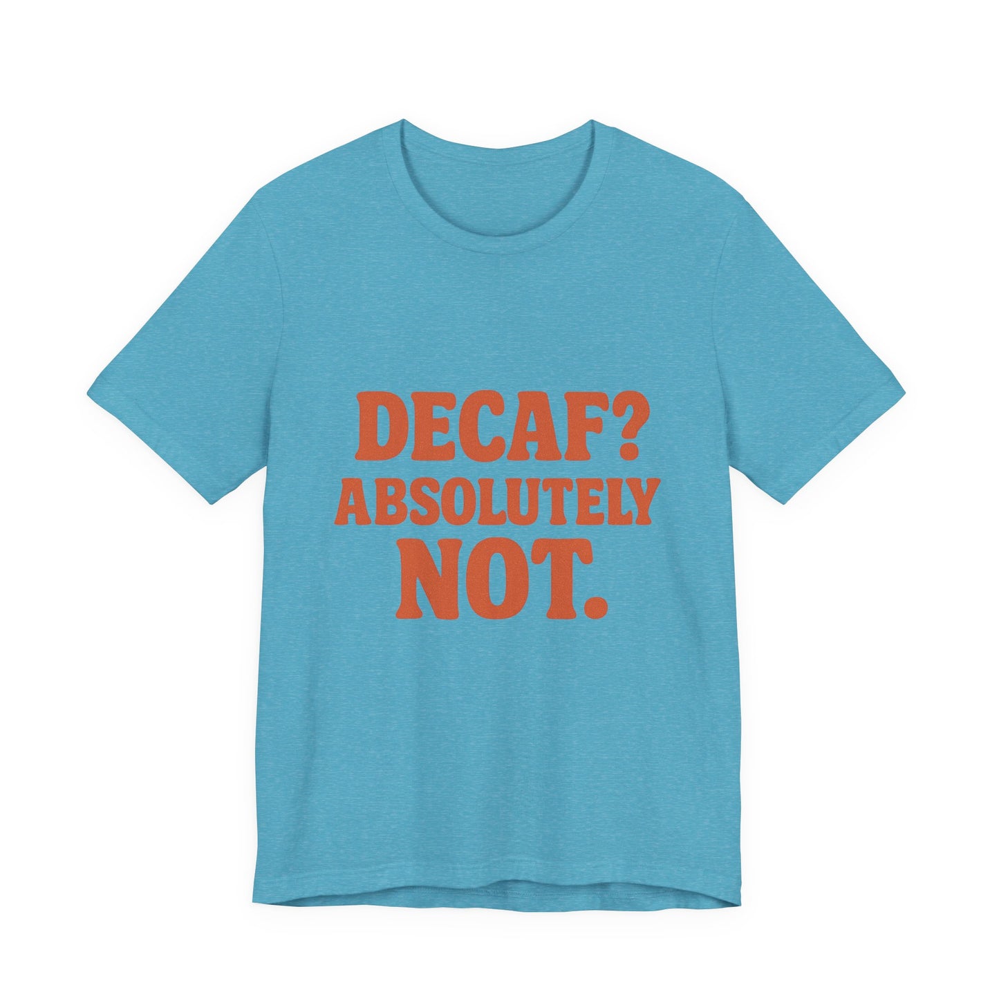 Decaf? Abssolutely Not Unisex Jersey Short Sleeve Tee T-shirt