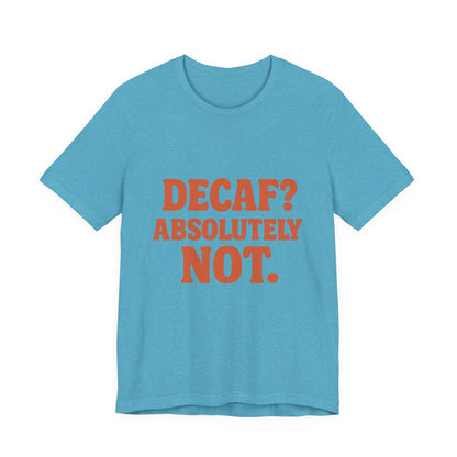 Decaf? Abssolutely Not Unisex Jersey Short Sleeve Tee T-shirt