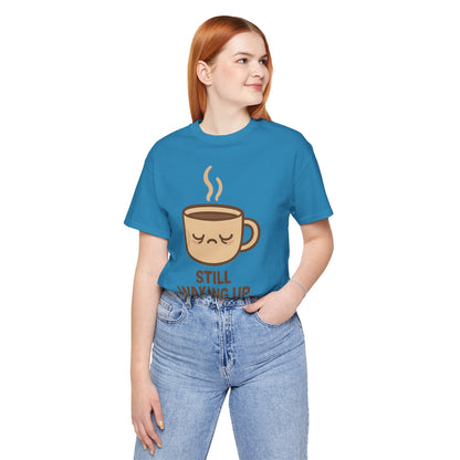 Still Waking Up Sleepy Coffee Cup Unisex Jersey Short Sleeve Tee T-shirt