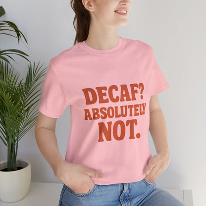 Decaf? Abssolutely Not Unisex Jersey Short Sleeve Tee T-shirt
