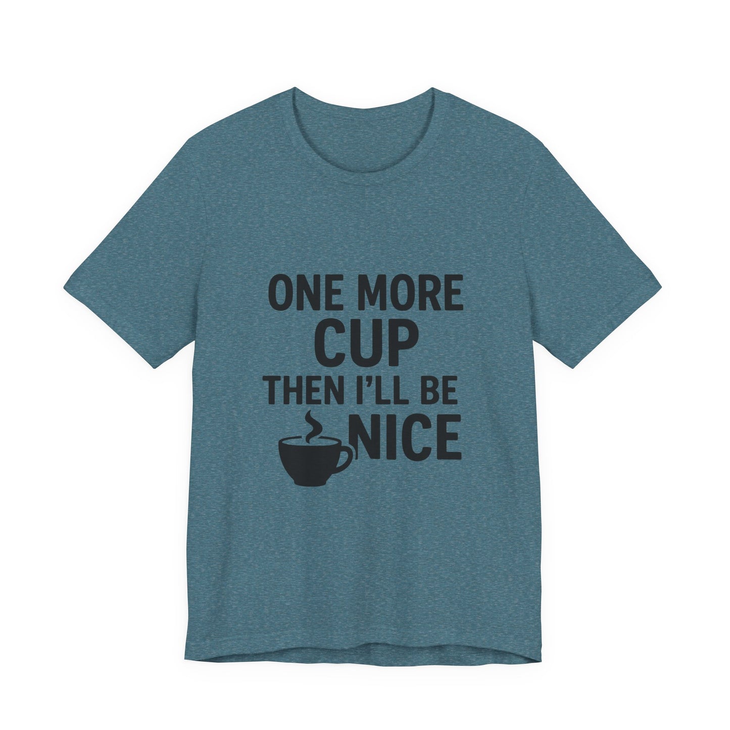 One More Cup Then I'll Be Nice Coffee Unisex Jersey Short Sleeve Tee T-shirt