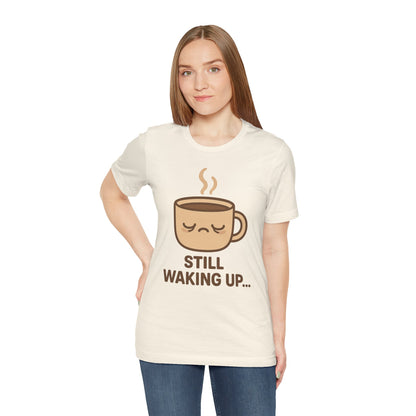 Still Waking Up Sleepy Coffee Cup Unisex Jersey Short Sleeve Tee T-shirt