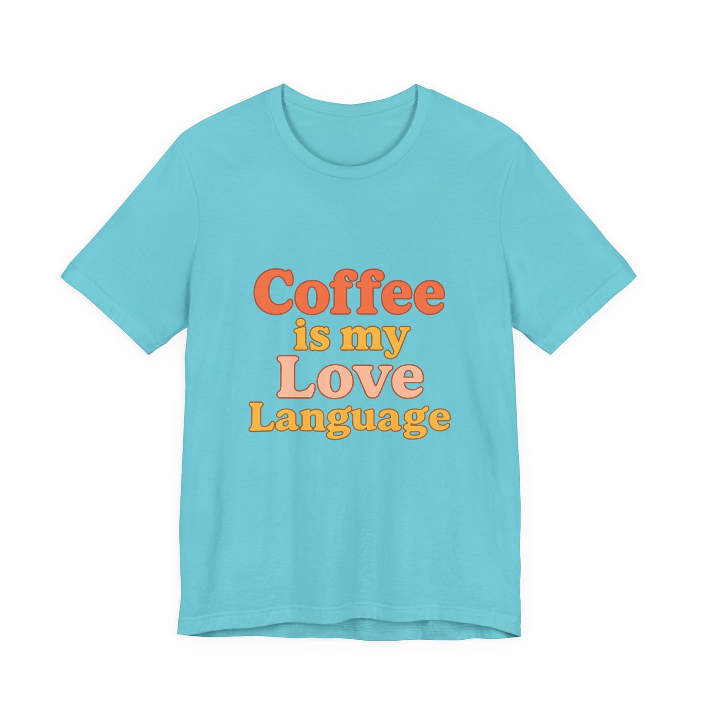 Coffee Is My Love Language Unisex Jersey Short Sleeve Tee T-shirt
