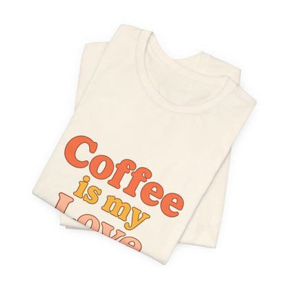 Coffee Is My Love Language Unisex Jersey Short Sleeve Tee T-shirt
