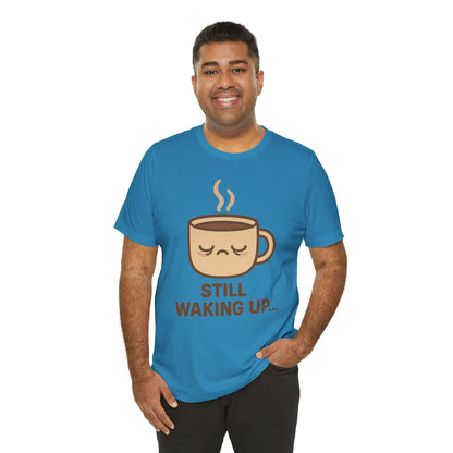 Still Waking Up Sleepy Coffee Cup Unisex Jersey Short Sleeve Tee T-shirt